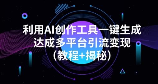 利用AI创作工具一键生成多平台引流变现（教程+揭秘）-小哈资源