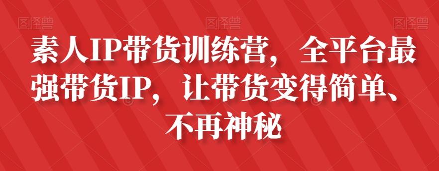 素人IP带货训练营，全平台最强带货IP，让带货变得简单、不再神秘-小哈资源