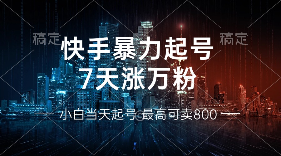 快手暴力起号，7天涨万粉，小白当天起号 多种变现方式，账号回收，单月…-小哈资源