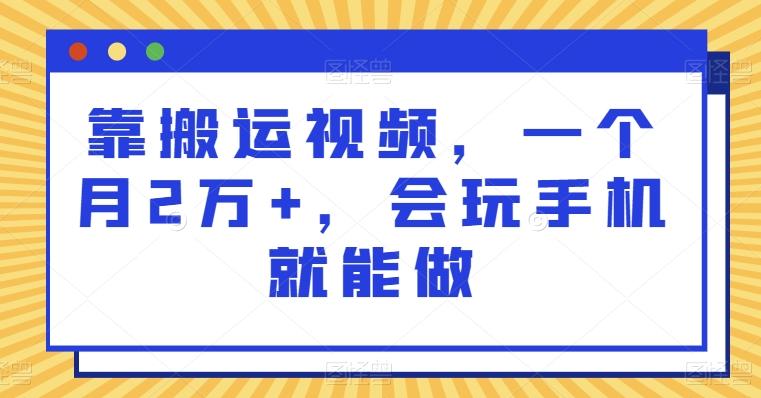 靠搬运视频，一个月2万+，会玩手机就能做-小哈资源