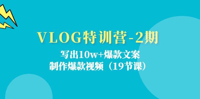 VLOG特训营-2期：写出10w+爆款文案，制作爆款视频(19节课-小哈资源