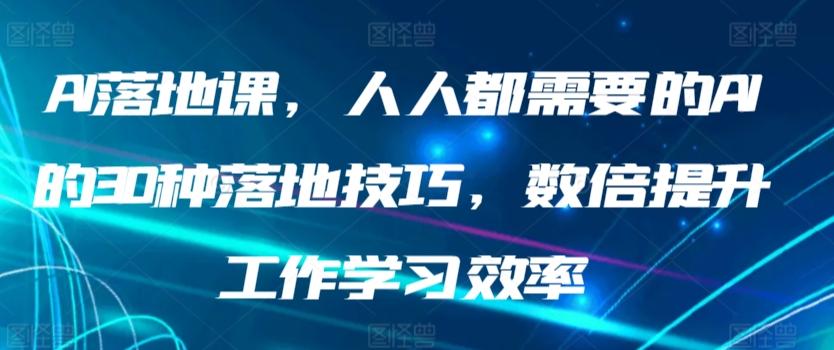 AI落地课，人人都需要的AI的30种落地技巧，数倍提升工作学习效率-小哈资源