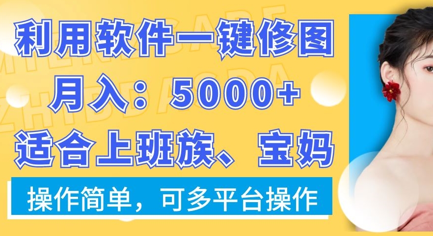 利用软件一键修图月入5000+,适合上班族、宝妈,操作简单,可多平台操作【揭秘】
