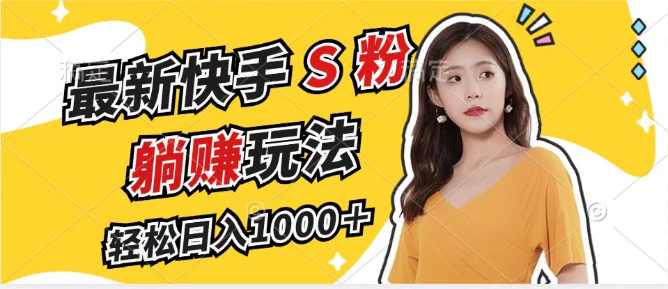 最新快手S粉赛道，简单无脑拉爆流量躺赚玩法，轻松日入1000＋-小哈资源