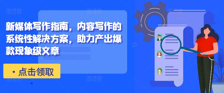 新媒体写作指南，内容写作的系统性解决方案，助力产出爆款现象级文章-小哈资源