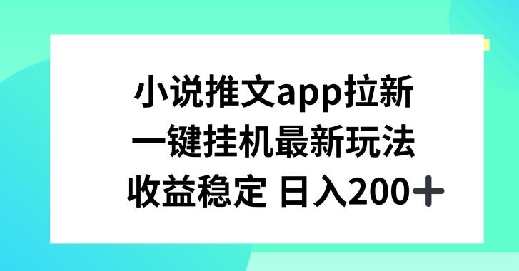小说推文APP拉新，一键挂JI新玩法，收益稳定日入200+【揭秘】-小哈资源