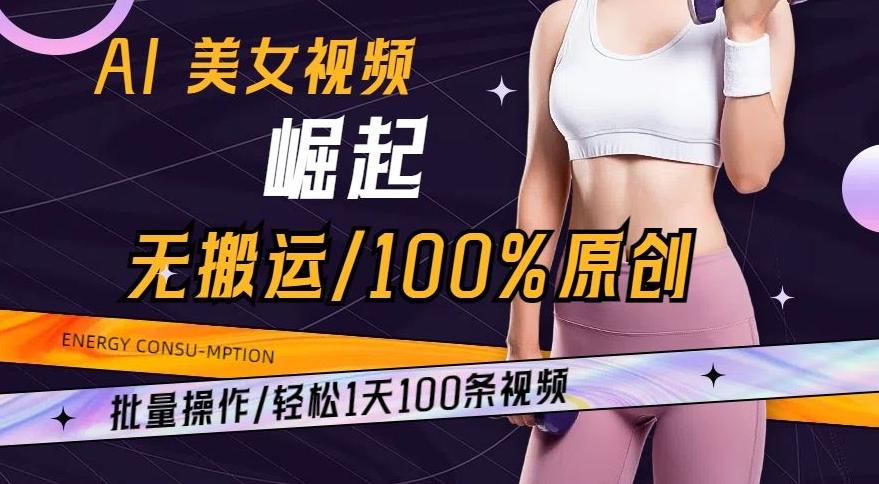 AI美女视频崛起玩法无搬运100%原创，批量操作，轻松1天100条【揭秘】-小哈资源