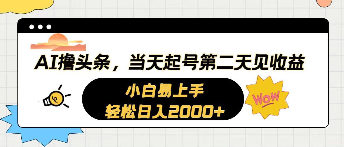 AI撸头条，当天起号，第二天见收益。轻松日入2000+-小哈资源