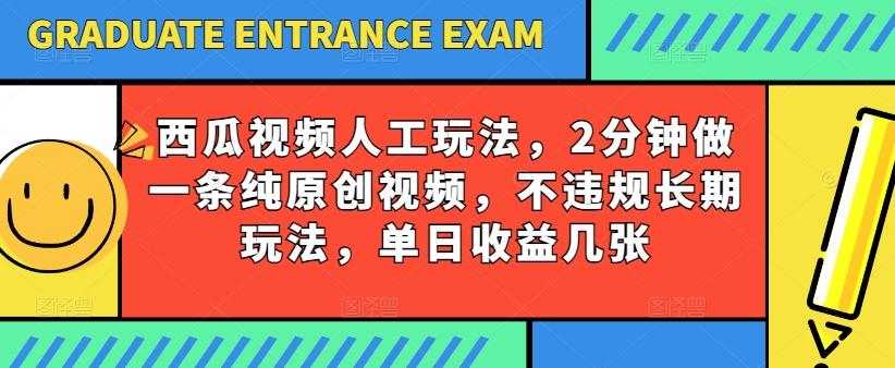 西瓜视频写字玩法，2分钟做一条纯原创视频，不违规长期玩法，单日收益几张-小哈资源