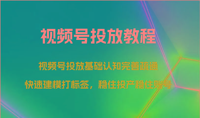 视频号投放教程-视频号投放基础认知完善疏通,快速建模打标签,稳住投产稳住账号-小哈资源