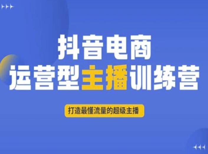 抖音电商运营型主播训练营，打造最懂流量的超级主播-小哈资源
