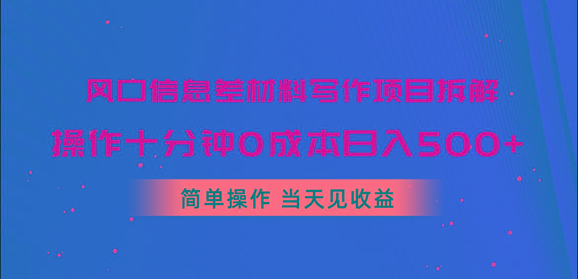 风口信息差材料写作项目拆解，操作十分钟0成本日入500+，简单操作当天...-小哈资源