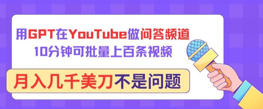 用GPT在YouTube做问答频道，10分钟可批量上百条视频，月入几千美刀不是问题【揭秘】-小哈资源