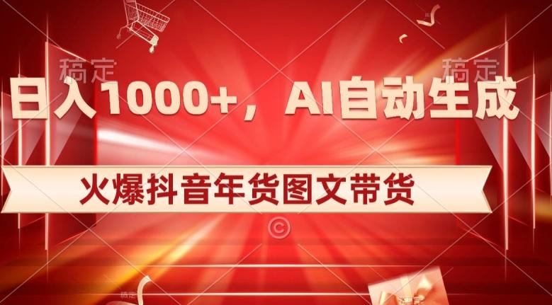 10日入1000+火爆抖音年货图文带货，AI自动生成自己的年货原创图文【揭秘】-小哈资源