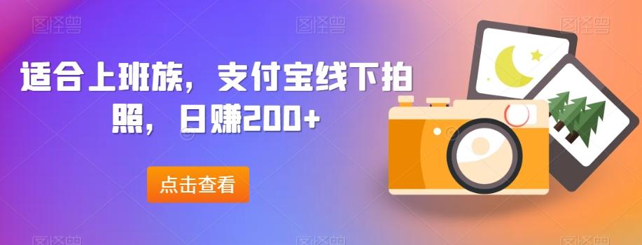 适合上班族，支付宝线下拍照，日赚200+-小哈资源
