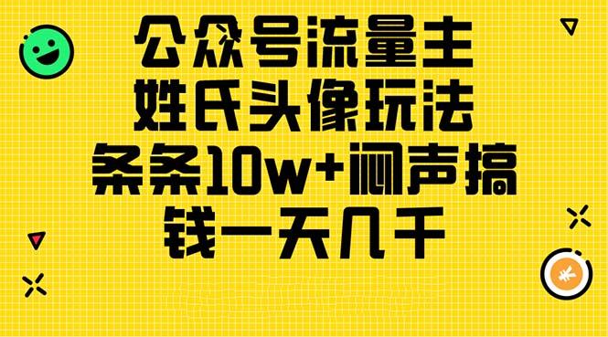 公众号流量主，姓氏头像玩法，条条10w+闷声搞钱一天几千，详细教程-小哈资源