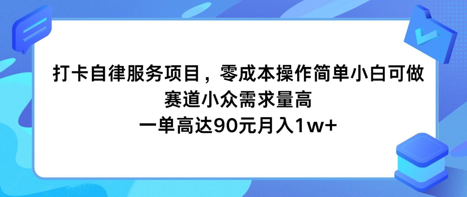 打卡自律服务项目，零成本操作简单小白可做，赛道小众需求量高，一单高达90元月入1w+-小哈资源