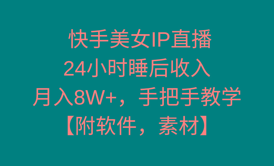 快手美女IP直播，24小时睡后收入，月入8W+，手把手教学【附软件，素材】-小哈资源