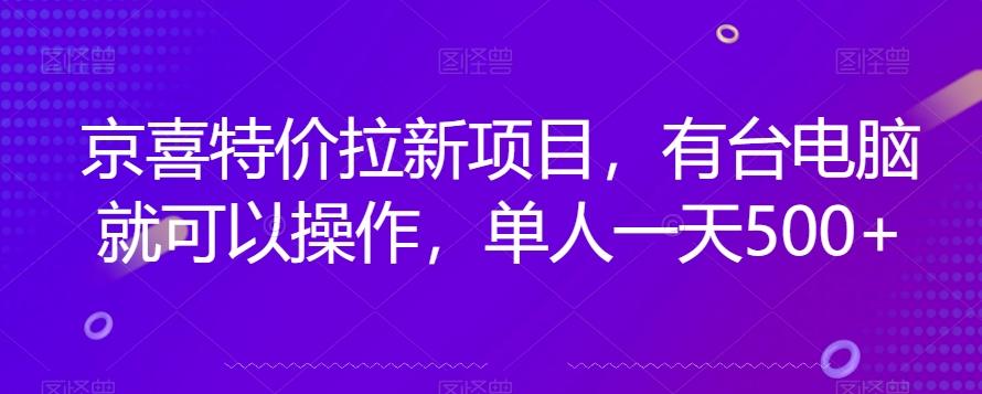 京喜特价拉新新玩法，有台电脑就可以操作，单人一天500+【揭秘】-小哈资源