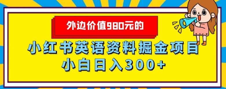 外边价值980元的，小红书英语资料掘金变现项目，小白日入300+-小哈资源