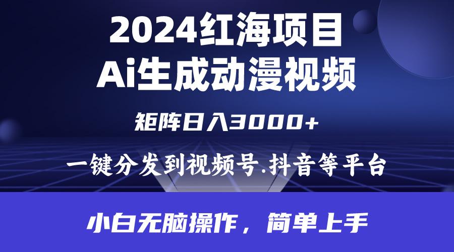 (9892期)2024年红海项目.通过ai制作动漫视频.每天几分钟。日入3000+.小白无脑操…-小哈资源