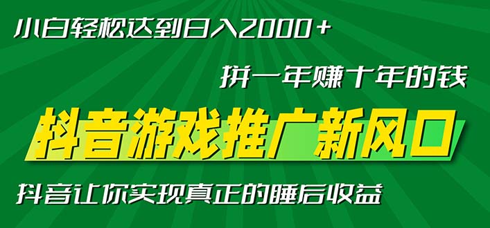 新风口抖音游戏推广—拼一年赚十年的钱，小白每天一小时轻松日入2000＋-小哈资源