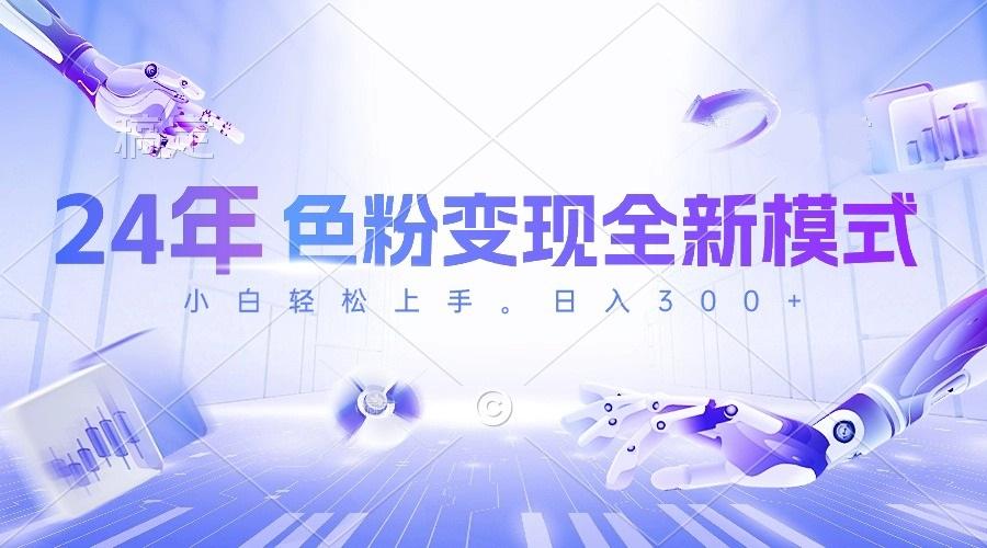 24年色粉变现全新模式，几分钟做好一个视频，小白可上手，每天半小时收…-小哈资源