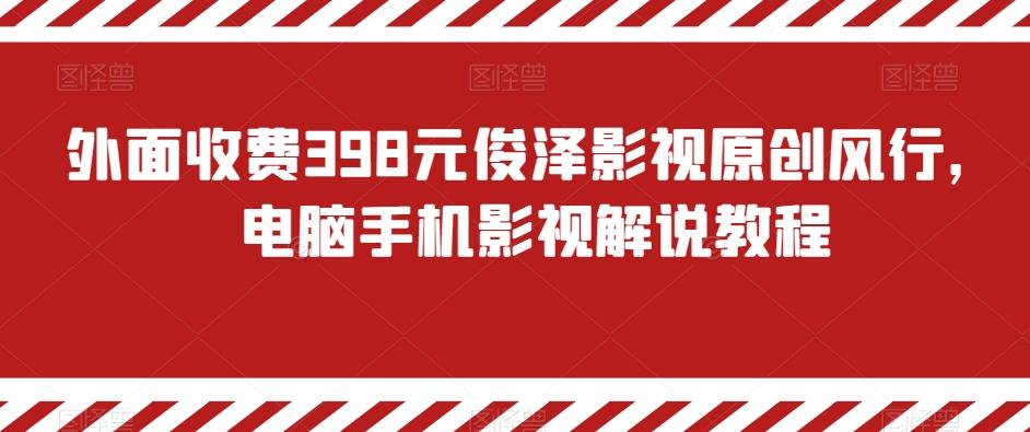 外面收费398元俊泽影视原创风行，电脑手机影视解说教程-小哈资源