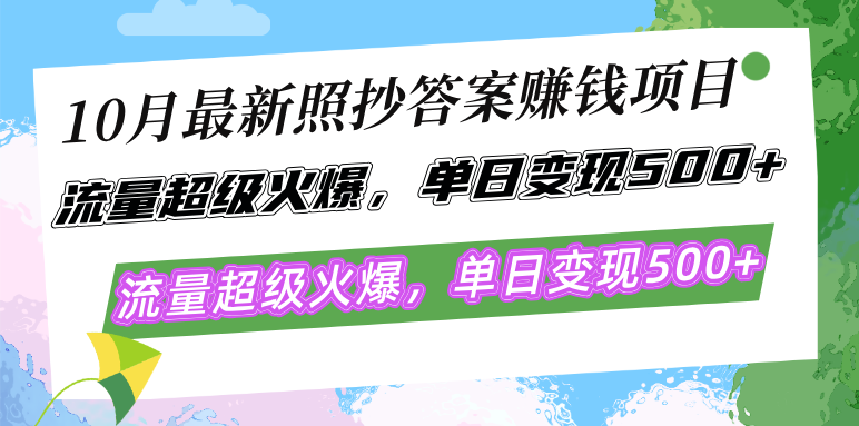 10月最新照抄答案赚钱项目，流量超级火爆，单日变现500+简单照抄 有手就行-小哈资源