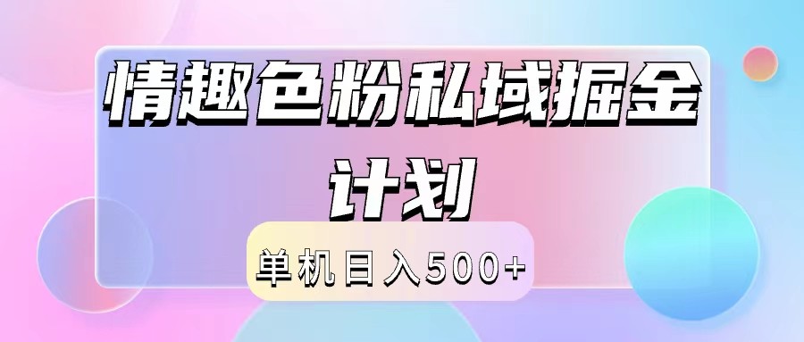 2024情趣色粉私域掘金天花板日入500+后端自动化掘金-小哈资源