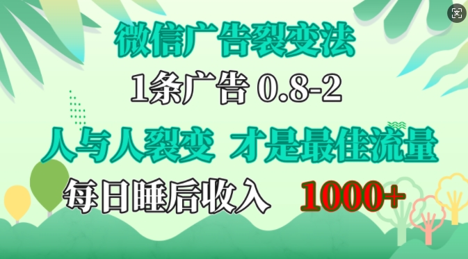 微信广告裂变法，操控人性，自发为你免费宣传，人与人的裂变才是最佳流量，单日睡后收入1k【揭秘】-小哈资源