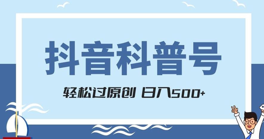 抖音科普号项目，轻松过原创，官方流量扶持，涨粉快，日入500+【揭秘】-小哈资源