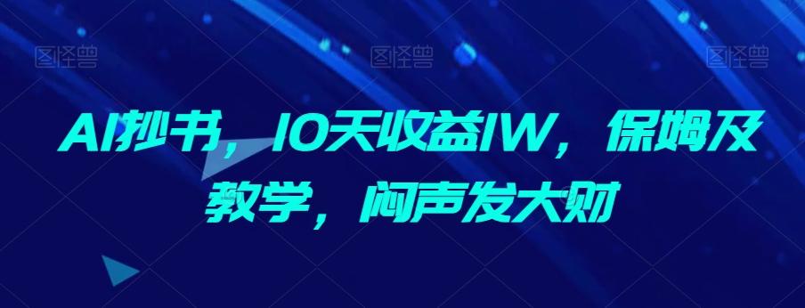 AI抄书，10天收益1W，保姆及教学，闷声发大财-小哈资源