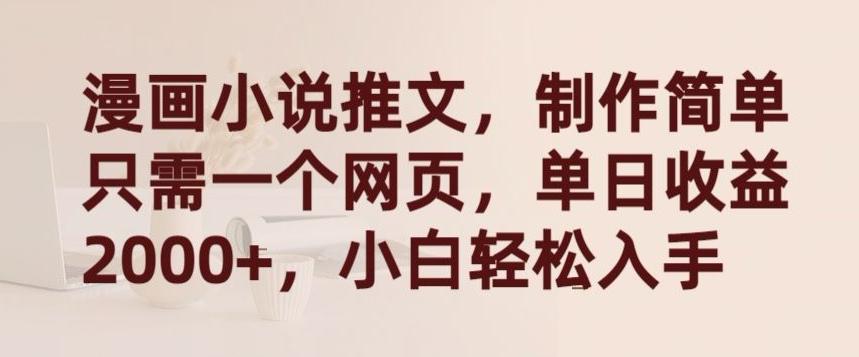 漫画小说推文，制作简单只需一个网页，单日收益2000+，小白轻松入手【揭秘】-小哈资源