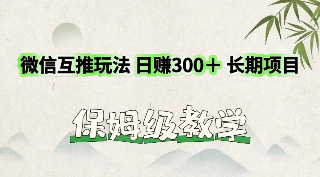 微信互推玩法 日赚300+长期项目 保姆级教学-小哈资源