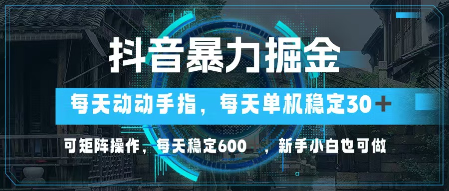 抖音暴力掘金，动动手指就可以，单机30+，可矩阵操作，每天稳定600+，…-小哈资源