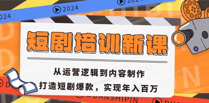 短剧培训新课：从运营逻辑到内容制作，打造短剧爆款，实现年入百万-小哈资源