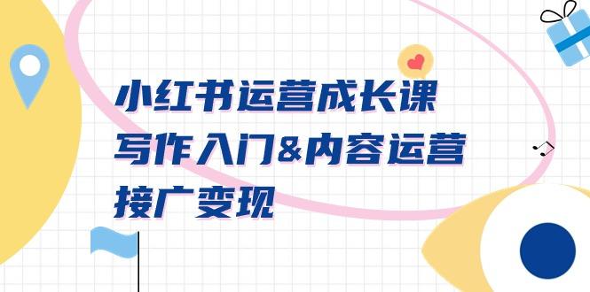 小红书运营成长课，写作入门&内容运营&接广变现【文档课】-小哈资源