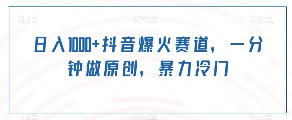 日入1000+抖音爆火赛道，一分钟做原创，暴力冷门-小哈资源