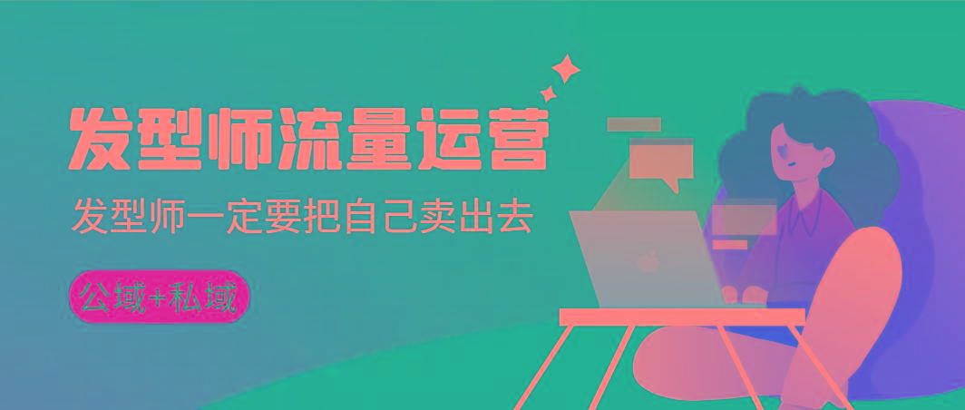 发型师 流量运营，发型师一定要把自己卖出去(公域+私城)高清无水印-小哈资源