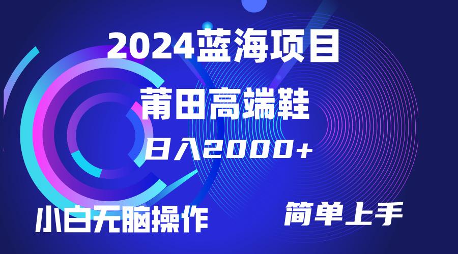 (10030期)每天两小时日入2000+，卖莆田高端鞋，小白也能轻松掌握，简单无脑操作…-小哈资源