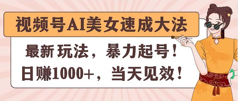 视频号AI美女速成大法，暴力起号，日赚1000+，当天见效-小哈资源