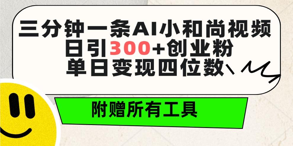 (9742期)三分钟一条AI小和尚视频 ，日引300+创业粉。单日变现四位数 ，附赠全套工具-小哈资源