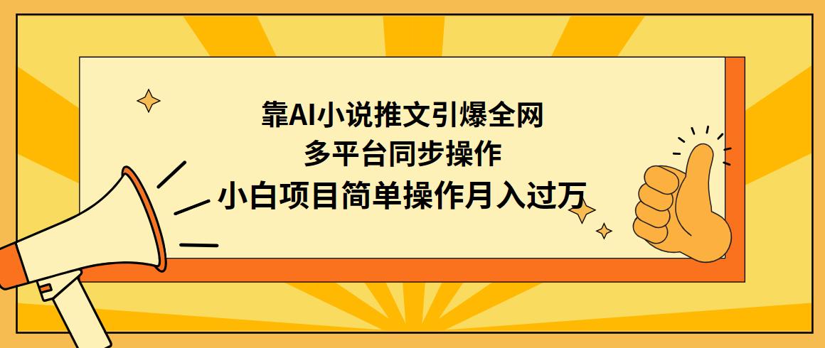 (9471期)靠AI小说推文引爆全网，多平台同步操作，小白项目简单操作月入过万-小哈资源