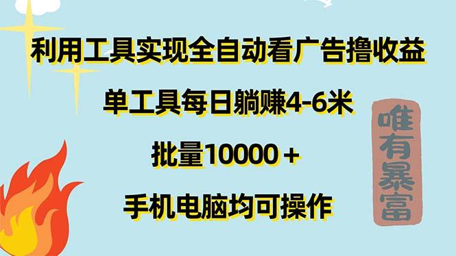 利用工具实现全自动看广告撸收益，单工具每日躺赚4-6米 ，批量10000＋…-小哈资源
