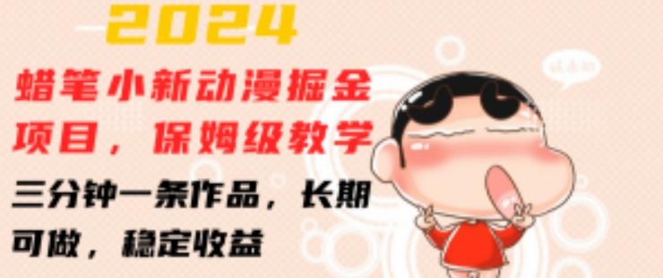 2024蜡笔小新动漫掘金项目，保姆级教学，三分钟一条作品，长期可做，稳定收益 【揭秘】-小哈资源