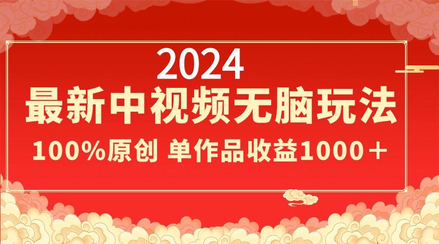 2024最新中视频无脑玩法，作品制作简单，100%原创，单作品收益1000＋-小哈资源
