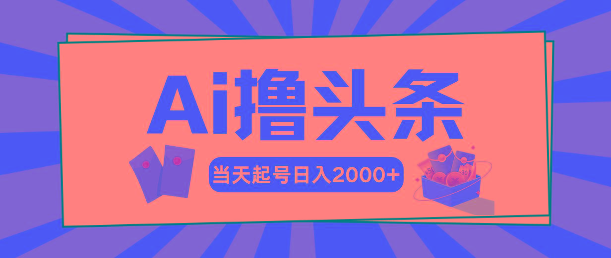 Ai撸头条，当天起号，第二天见收益，日入2000+-小哈资源