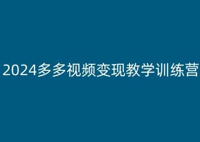 2024多多视频变现教学训练营，新手保姆级教程，适合新手小白-小哈资源