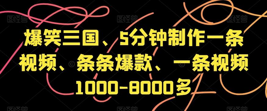爆笑三国、5分钟制作一条视频、条条爆款、一条视频1000-8000多【揭秘】-小哈资源